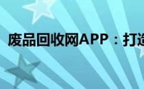 废品回收网APP：打造智能废品回收新体验