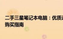 二手三星笔记本电脑：优质选择还是明智投资？全面解析与购买指南