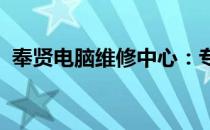 奉贤电脑维修中心：专业解决您的电脑问题