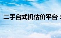 二手台式机估价平台：精准评估，安全交易