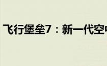 飞行堡垒7：新一代空中巨无霸的崛起与挑战