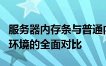 服务器内存条与普通内存条：技术特性与适用环境的全面对比