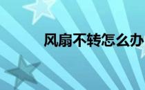风扇不转怎么办？解决方法大全