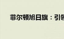 菲尔顿旭日旗：引领新时代的品质象征