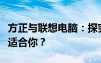 方正与联想电脑：探究二者优劣，哪款电脑更适合你？
