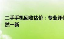 二手手机回收估价：专业评估，安全交易，让你的旧手机焕然一新