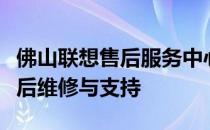 佛山联想售后服务中心：专业提供联想产品售后维修与支持
