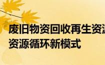 废旧物资回收再生资源网：环保与效益并行的资源循环新模式