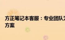 方正笔记本客服：专业团队为您提供全方位技术支持与解决方案