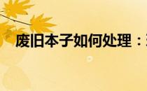 废旧本子如何处理：环保方法与实践建议