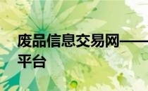 废品信息交易网——您的专业废品交易服务平台