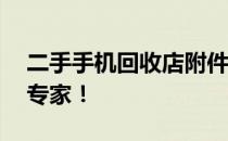 二手手机回收店附件——您身边的手机回收专家！