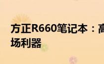 方正R660笔记本：高性能、便携性兼备的职场利器