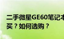 二手微星GE60笔记本电脑购买指南：该不该买？如何选购？