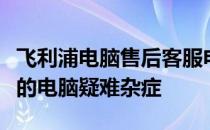 飞利浦电脑售后客服电话：贴心服务，解决您的电脑疑难杂症