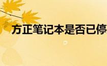 方正笔记本是否已停产？最新消息与解析