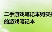 二手游戏笔记本购买指南：如何挑选高性价比的游戏笔记本