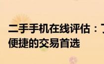 二手手机在线评估：了解您的手机价值，快速便捷的交易首选