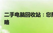 二手电脑回收站：您附近的电脑回收站点全攻略