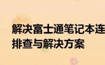 解决富士通笔记本连不上WiFi的问题：全面排查与解决方案