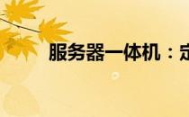 服务器一体机：定义、特点与应用