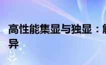 高性能集显与独显：解析显示技术的优势与差异