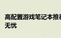 高配置游戏笔记本推荐：性能强悍，游戏畅玩无忧