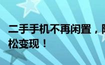 二手手机不再闲置，附近上门回收服务让您轻松变现！