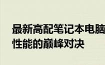 最新高配笔记本电脑排行榜TOP10：速度与性能的巅峰对决