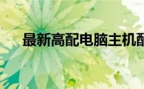 最新高配电脑主机配置清单及价格大全