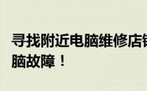 寻找附近电脑维修店铺联系方式，快速解决电脑故障！