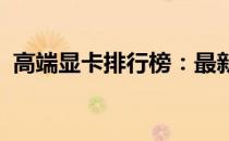 高端显卡排行榜：最新性能评测与对比分析