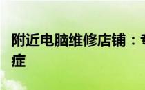 附近电脑维修店铺：专业解决你的电脑疑难杂症