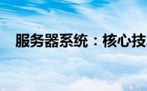 服务器系统：核心技术与应用的深度解析