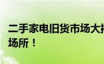 二手家电旧货市场大揭秘：探寻附近最佳购物场所！