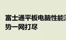 富士通平板电脑性能深度解析：实用体验与优势一网打尽