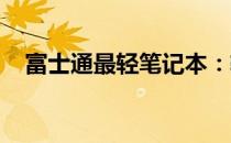 富士通最轻笔记本：轻薄便携，性能卓越