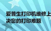 爱普生打印机维修上门服务电话——专业解决您的打印难题