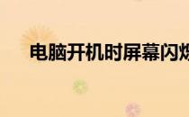 电脑开机时屏幕闪烁的原因及解决方法