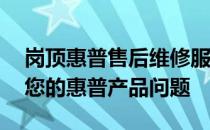 岗顶惠普售后维修服务点——专业高效解决您的惠普产品问题
