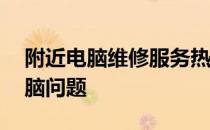 附近电脑维修服务热线——专业快速解决电脑问题