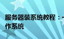 服务器装系统教程：一步步教你安装服务器操作系统