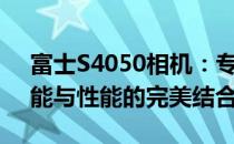 富士S4050相机：专业摄影的绝佳选择，功能与性能的完美结合