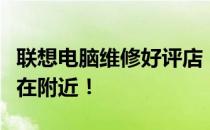 联想电脑维修好评店，快速解决电脑问题，就在附近！