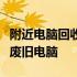 附近电脑回收电话大全：一键查询，轻松处理废旧电脑