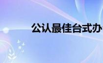 公认最佳台式办公电脑全面解析