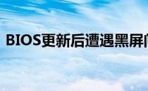 BIOS更新后遭遇黑屏问题，解决方法大解析