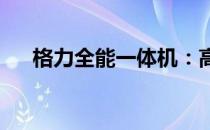 格力全能一体机：高效集成的家庭中心