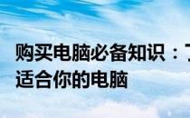 购买电脑必备知识：了解电脑配置，轻松选购适合你的电脑
