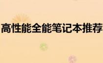 高性能全能笔记本推荐：选购指南与详细评价